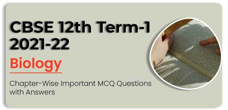 CBSE 12th Term-1 2021-22 : Biology Chapter-Wise Important MCQ Questions with Answers