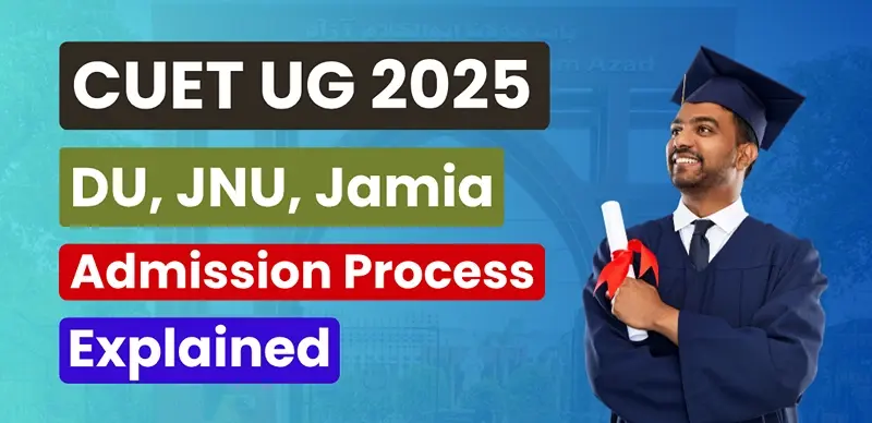 CUET UG 2025: DU, JNU, Jamia Admission Process Explained – Check Now