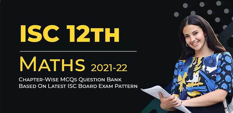 ISC (12th) Maths 2021-22 : Chapter-Wise MCQs Question Bank Based On Latest ISC Board Exam Pattern