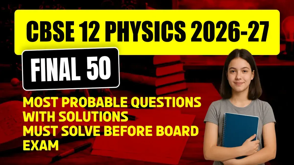 CBSE 12th Physics 2026-27: 50 Most Probable Questions & Solutions PDF- Must Solve Before Board Exam