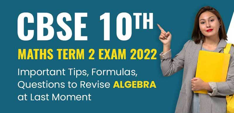 CBSE 10th Maths Term 2 Exam 2022 : Important Tips, Formulas, Questions to Revise Algebra at Last Moment