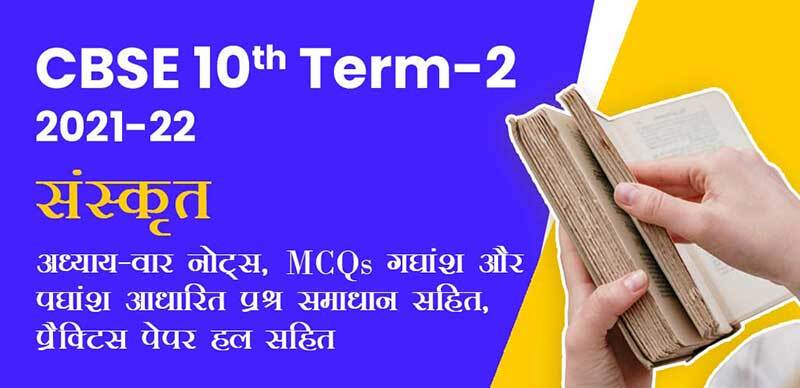 CBSE 10th Term-2 2021-22 : संस्कृत अध्याय-वार नोट्स, MCQs, गद्यांश और पद्यांश आधारित प्रश्न समाधान सहित, प्रैक्टिस पेपर हल सहित