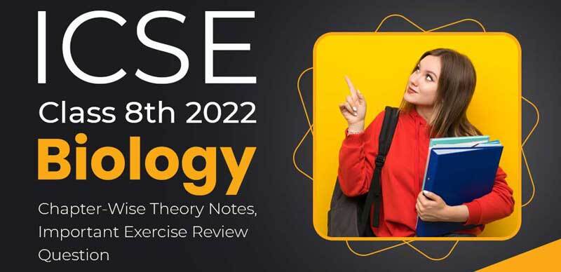 ICSE Class 8th 2022 : Biology Chapter-Wise Theory Notes, Important Exercise Review Question