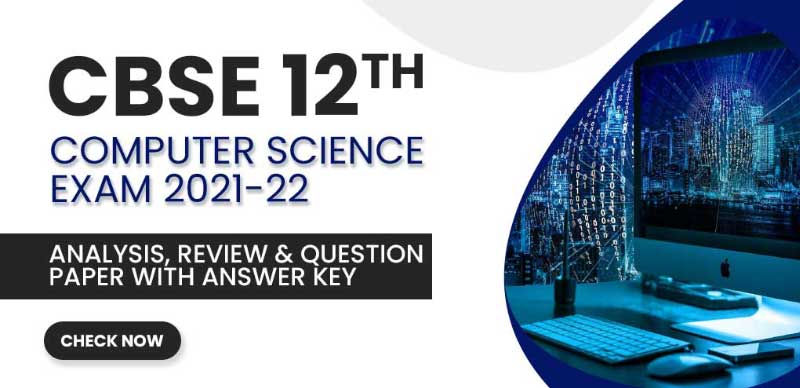 CBSE 12 Computer Science Exam 2021-22 : Analysis, Review & Question Paper With Answer Key