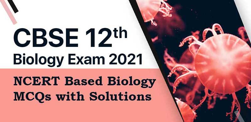CBSE 12th Biology Exam 2021 : NCERT Based Biology MCQs with Solutions