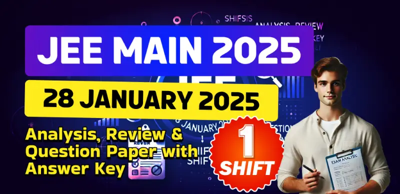 JEE Main Session-1 Exam 2025 : 28 January Shift-1 Analysis, Review & Question Paper with Answer Key