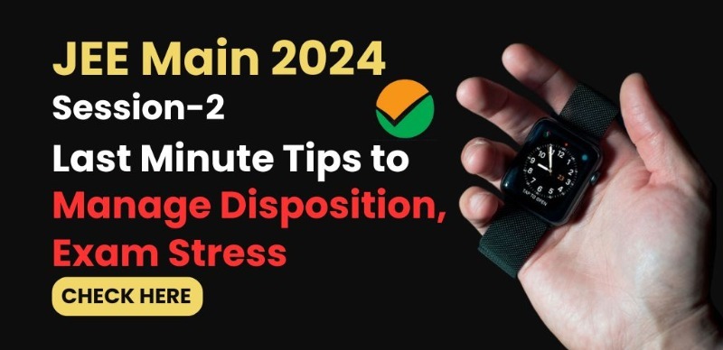 JEE Main Session-2 Exam 2024: Last Minute Tips to Manage Disposition, Exam Stress