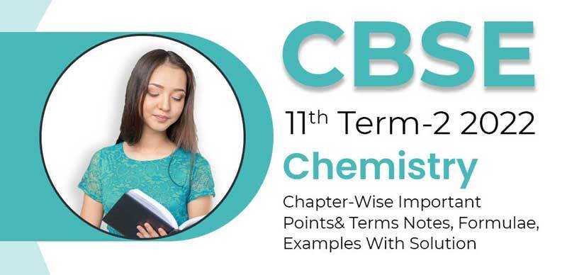 CBSE 11th Term-2 2022 : Chemistry Chapter-Wise Important Points & Terms Notes, Formulae, Examples With Solution