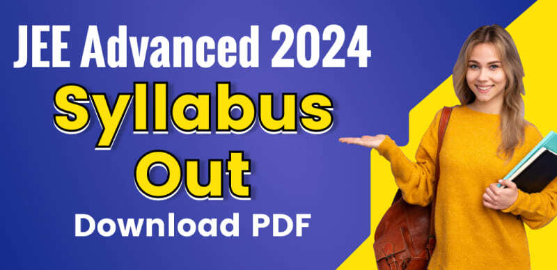JEE Advanced 2024 Syllabus Out: PDF Download, Key Topics, Weightage, Recommended Books, Effective Preparation Strategies