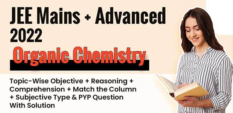 JEE Mains + Advanced 2022 : Organic Chemistry Topic-Wise Objective + Reasoning + Comprehension + Match the Column + Subjective Type & PYP Question With Solution