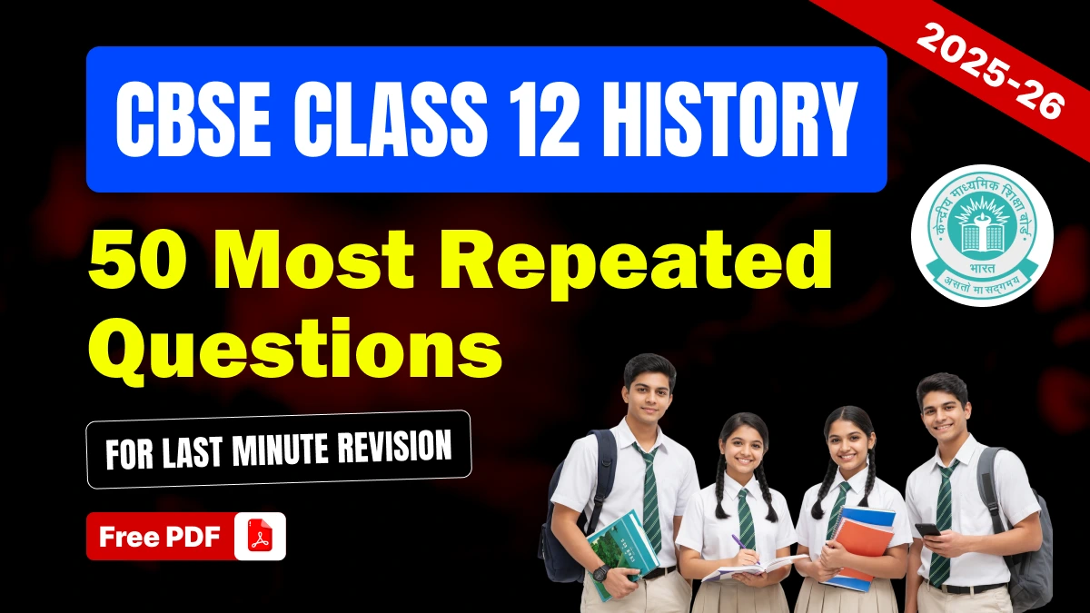 CBSE Class 12 History Exam 2025-26: 50 Most Repeated Questions for Last Minute Revision