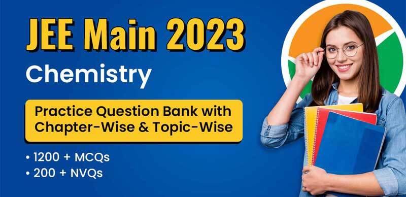 JEE Main Chemistry 2023 : Practice Question Bank with Solution (1200 + MCQs & 200 + NVQs)