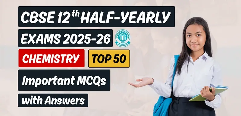 CBSE 12th Half-Yearly Exam 2025-26 : Chemistry Top 50 MCQs with Answers