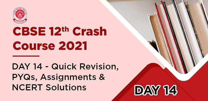 CBSE 12th Crash Course 2021 : DAY 14 - Quick Revision, PYQs, Assignments & NCERT Solutions