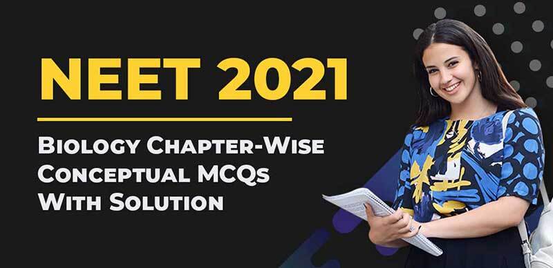 NEET 2021 : Biology Chapter-Wise Conceptual MCQs With Solution