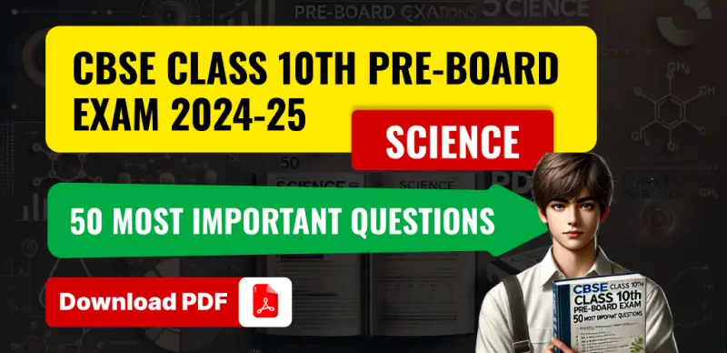 CBSE 10 Science Pre-board 2024-25: 50 Most Important Questions – Download PDF
