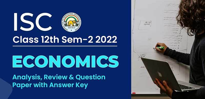 ISC (12th) Sem-2 2022 : Economics Analysis, Review & Question Paper with Answer Key
