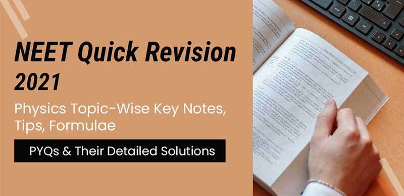 NEET Quick Revision 2021 : Physics Topic-Wise Key Notes, Tips, Formulae PYQs & Their Detailed Solutions
