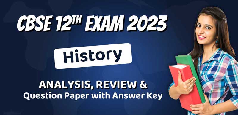 CBSE Class 12 Exam Analysis 2023: History Analysis, Review & Question Paper with Answer Key