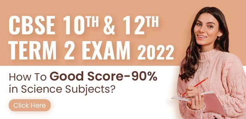 CBSE 10th, 12th Term 2 Exam 2022 : How To Good Score (90%) in Science Subjects?