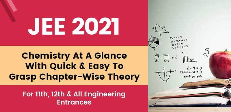 JEE 2021 : Chemistry At A Glance With Quick & Easy To Grasp Chapter-Wise Theory For 11th, 12th & All Engineering Entrances