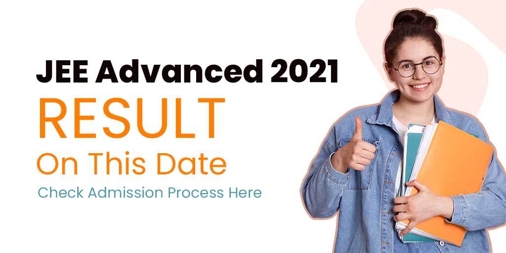 JEE Advanced 2021 Result On This Date, Check Admission Process Here