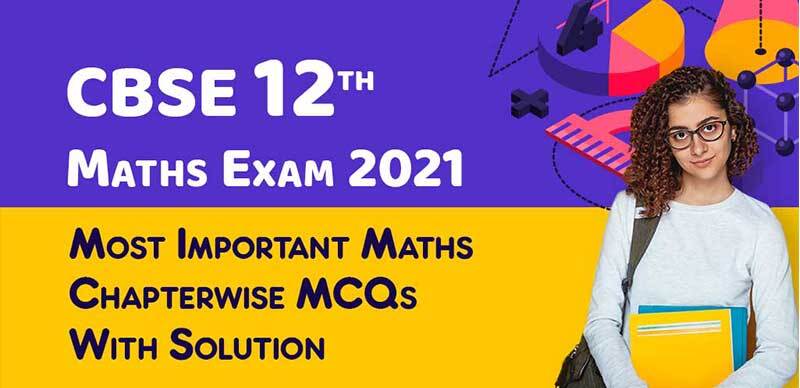 CBSE 12th Maths Exam 2021 : Most Important Maths Chapterwise MCQs With Solution
