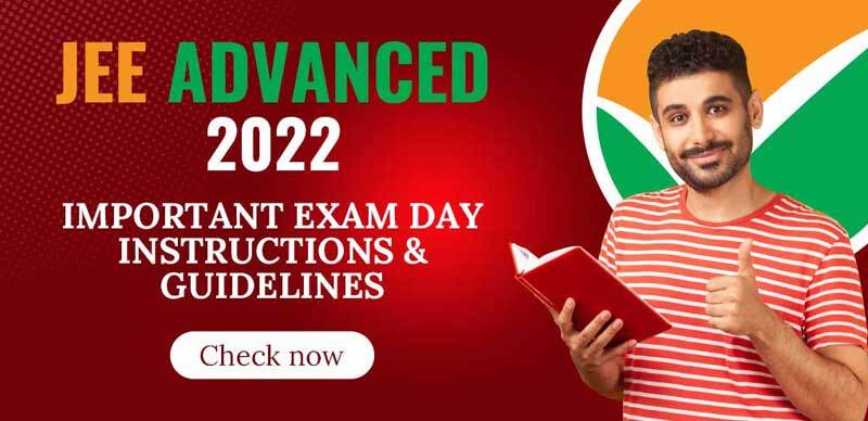 JEE Advanced 2022 : Important Exam Day Instructions & Guidelines; Check Now