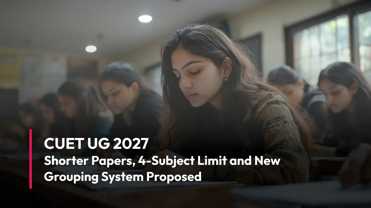 CUET UG 2027: Shorter Papers, 4-Subject Limit and New Grouping System Proposed