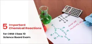 5 Important Chemical Reactions for CBSE Class 10 Science Board Exam