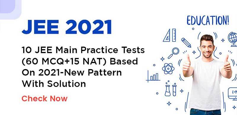 JEE 2021 : 10 JEE Main Practice Tests(60 MCQ+15 NAT) Based On 2021-New Pattern With Solution