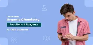 Important Organic Chemistry Reactions & Reagents for JEE Students