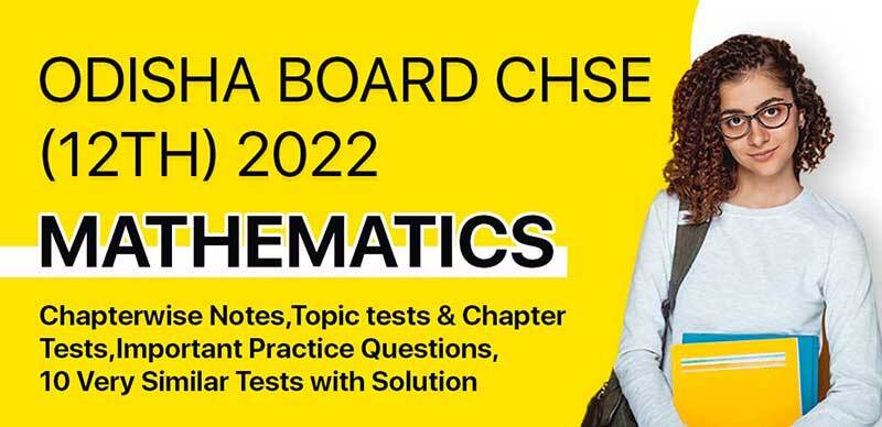 Odisha Board CHSE (12th) 2022 : Mathematics Chapterwise Notes, Topic tests & Chapter Tests, Important Practice Questions,10 Very Similar Tests with Solution