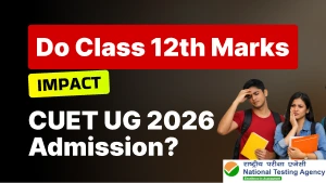 Do Class 12th Marks Impact CUET UG 2026 Admission? Check Full Details