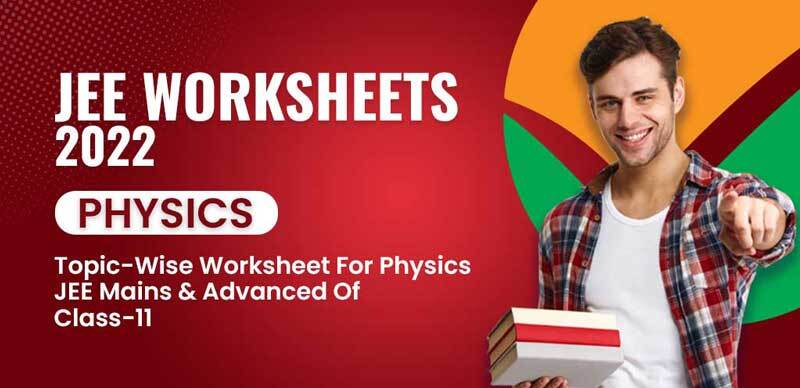 JEE Physics Worksheets 2022 : Topic-Wise Worksheet For Physics JEE Mains & Advanced Of Class-11