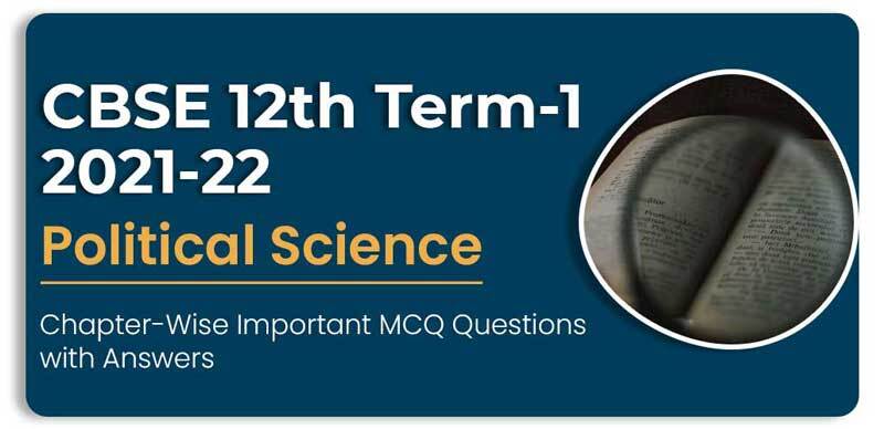CBSE 12th Term-1 2021-22 : Political Science Chapter-Wise Important MCQ Questions with Answers