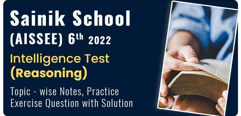 Sainik School (AISSEE) 6th 2022 : Intelligence Test (Reasoning) Topic - wise Notes, Practice Exercise Question with Solution