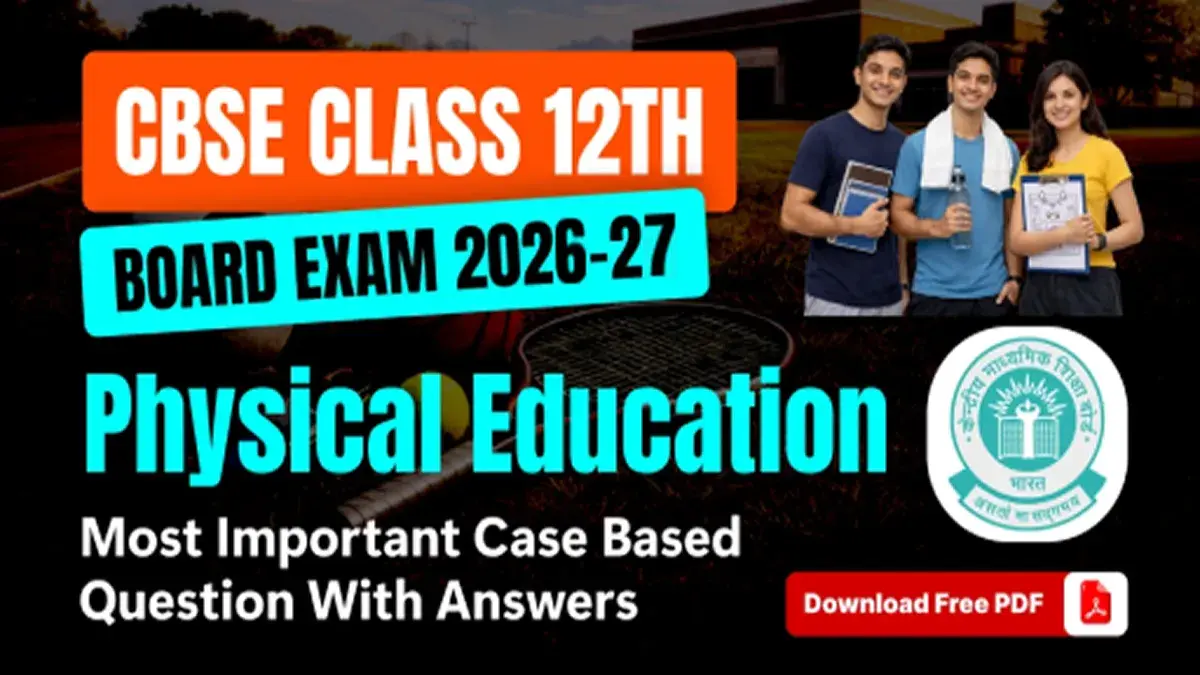 CBSE 12 Physical Education 2026-27: Most Important Case Based Questions with Answers – Free PDF