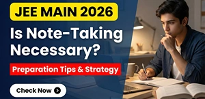 JEE Main 2026: Is Note-Taking Necessary? | Preparation Tips & Strategy