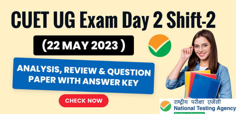 CUET UG Exam Day 2 Slot-2 (22 May 2023 ) : Analysis, Review & Question Paper with Answer Key