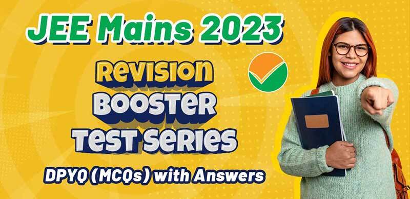 JEE Mains 2023 : DPYQ (MCQs) Revision Booster Test Series with Answers Are Given