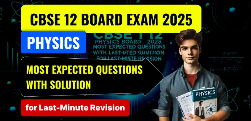 CBSE 12 Physics Board Exam 2025 : Most Expected Questions with Solution for Last-Minute Revision