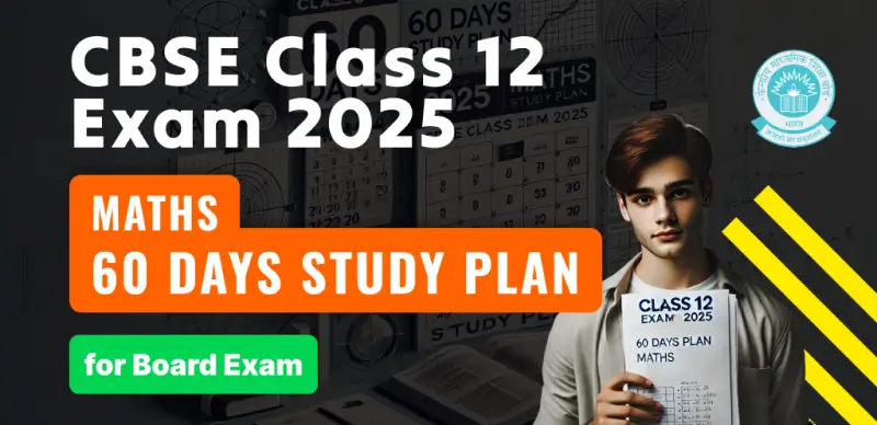 CBSE 12th Maths Study Plan 2025 : 60-Day Day-wise Strategy for Top Scores in Exam