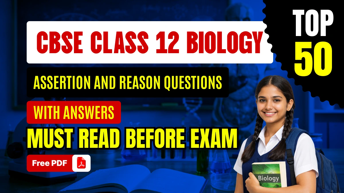 CBSE Class 12 Biology 2025-26: Top 50 Assertion/Reason Questions with Answers - Free PDF
