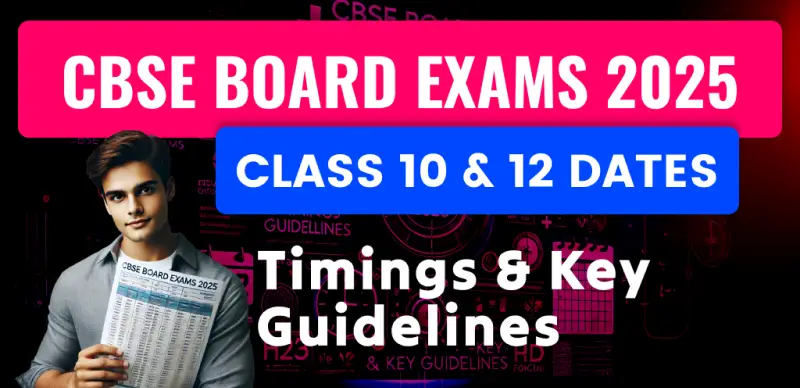 CBSE Board Exams 2025 : Class 10 & 12 Dates, Timings & Key Guidelines