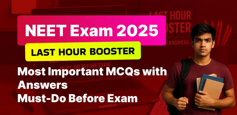 NEET Exam 2025 : Most Important MCQs with Answers - Must-Do Before Exam