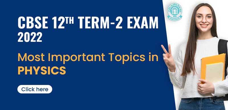 CBSE 12th Term-2 Exam 2022 : Most Important Topics in Physics