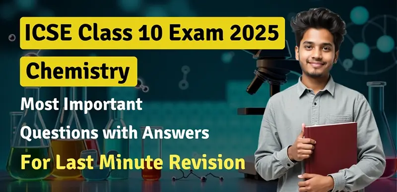 ICSE Class 10 Chemistry Exam 2025 : Most Important Questions Answers for Last-Minute Revision