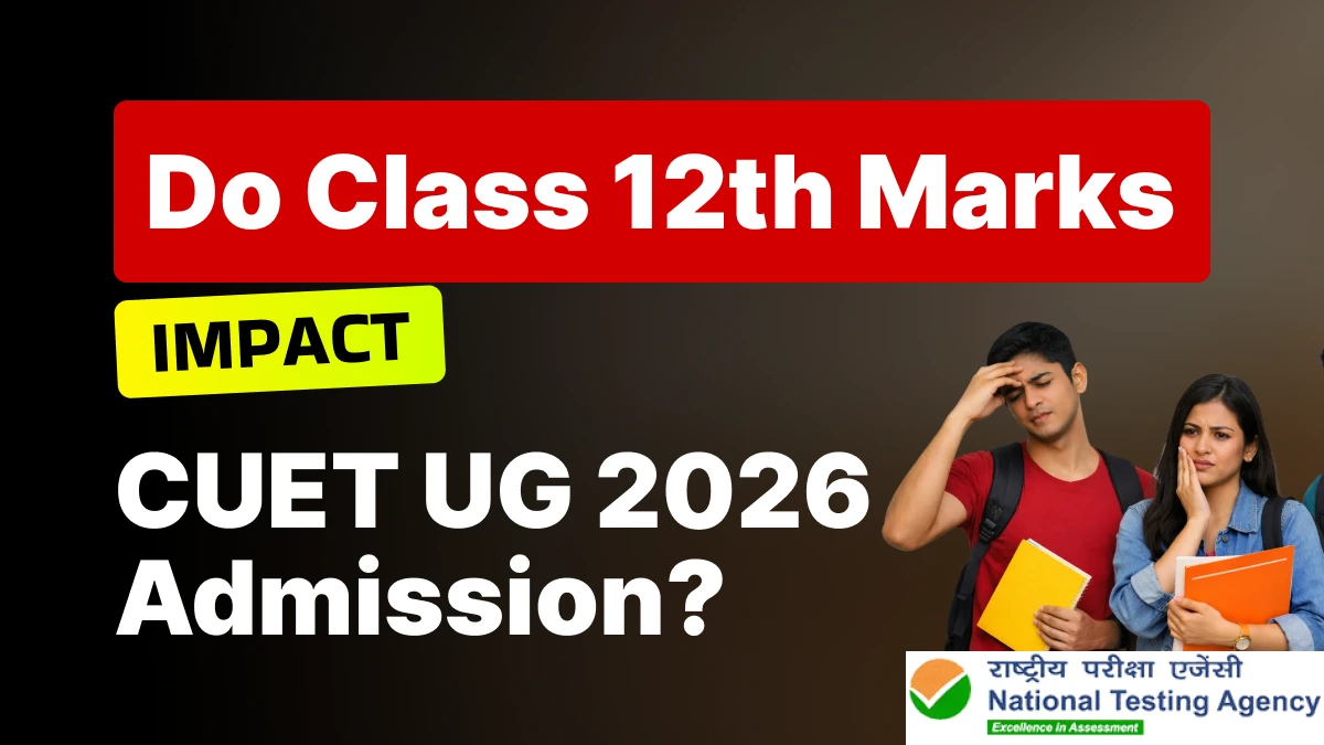 Do Class 12th Marks Impact CUET UG 2026 Admission? Check Full Details
