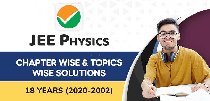 JEE Physics : Chapter Wise & Topics Wise Solutions 18 Years (2020-2002)